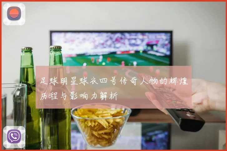 足球明星球衣四号传奇人物的辉煌历程与影响力解析