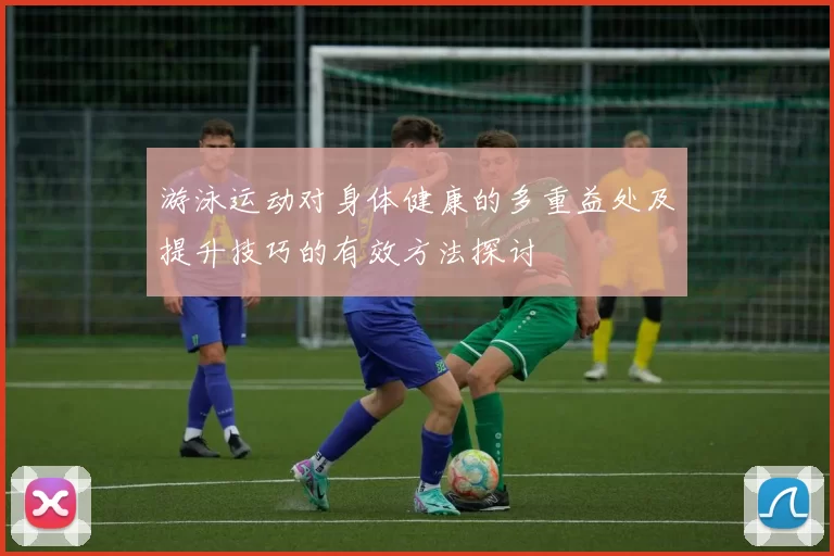 游泳运动对身体健康的多重益处及提升技巧的有效方法探讨