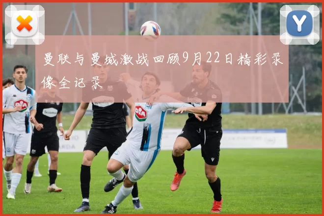 曼联与曼城激战回顾9月22日精彩录像全记录