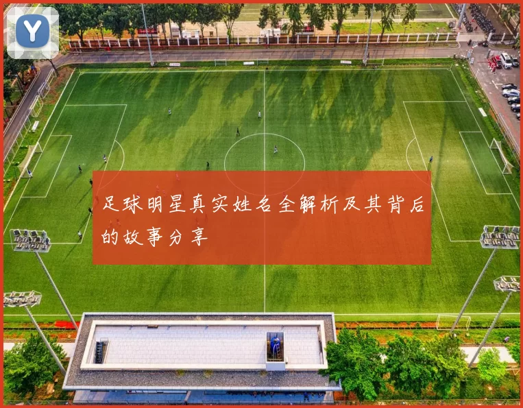 足球明星真实姓名全解析及其背后的故事分享