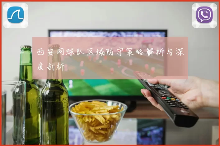西安网球队区域防守策略解析与深度剖析
