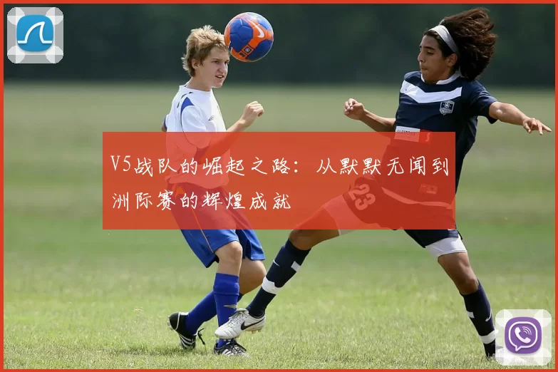 V5战队的崛起之路：从默默无闻到洲际赛的辉煌成就