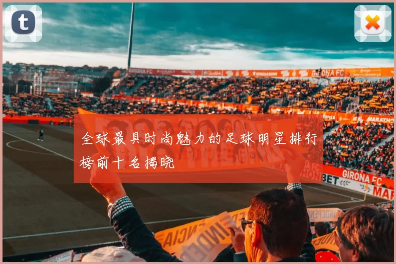 全球最具时尚魅力的足球明星排行榜前十名揭晓